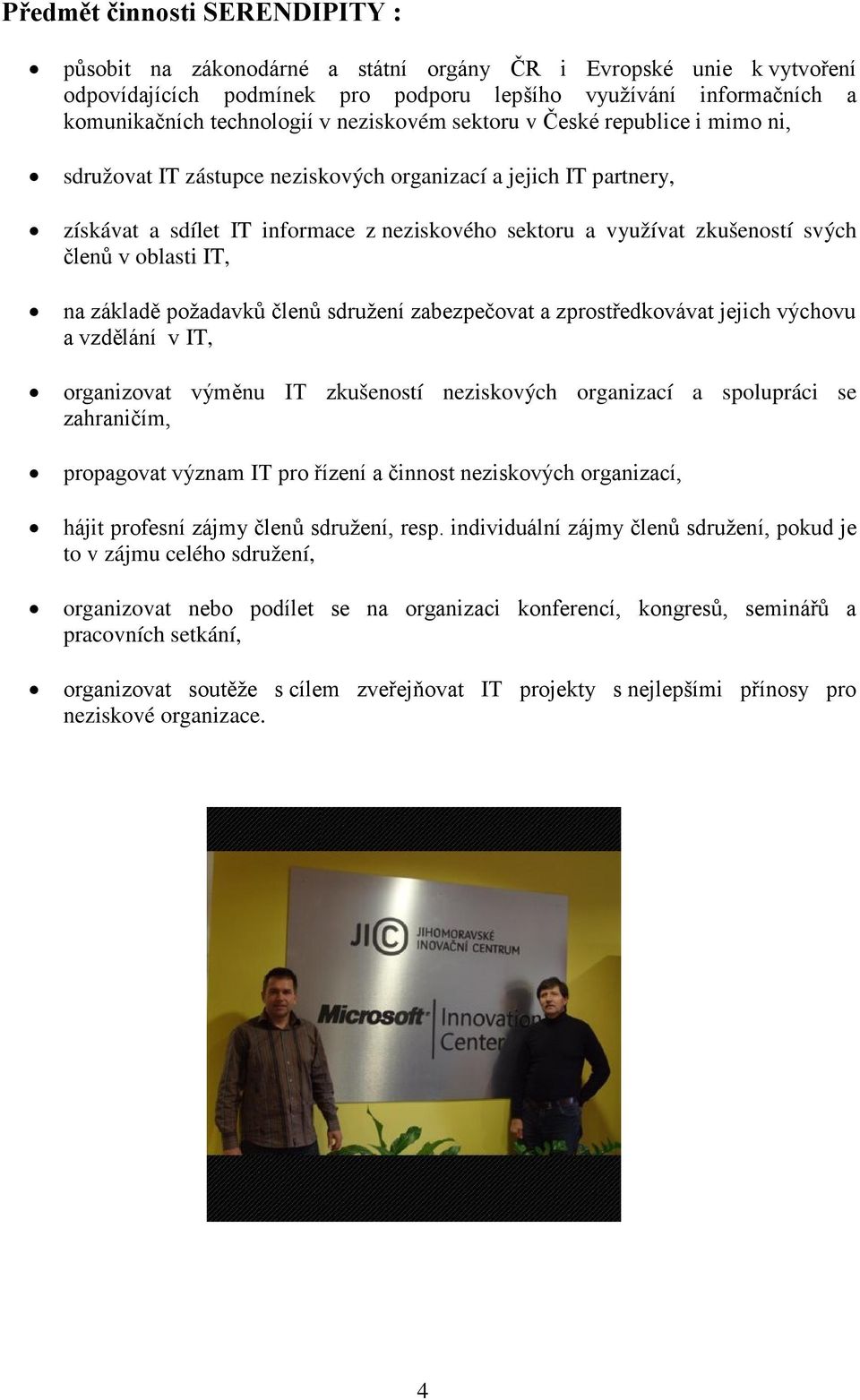 členů v oblasti IT, na základě požadavků členů sdružení zabezpečovat a zprostředkovávat jejich výchovu a vzdělání v IT, organizovat výměnu IT zkušeností neziskových organizací a spolupráci se