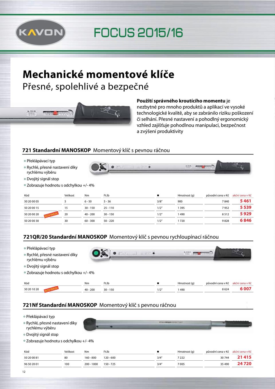 Přesné nastavení a pohodlný ergonomický vzhled zajišťuje pohodlnou manipulaci, bezpečnost a zvýšení produktivity 721 Standardní MANOSKOP Momentový klíč s pevnou ráčnou Překlápávací typ Rychlé, přesné