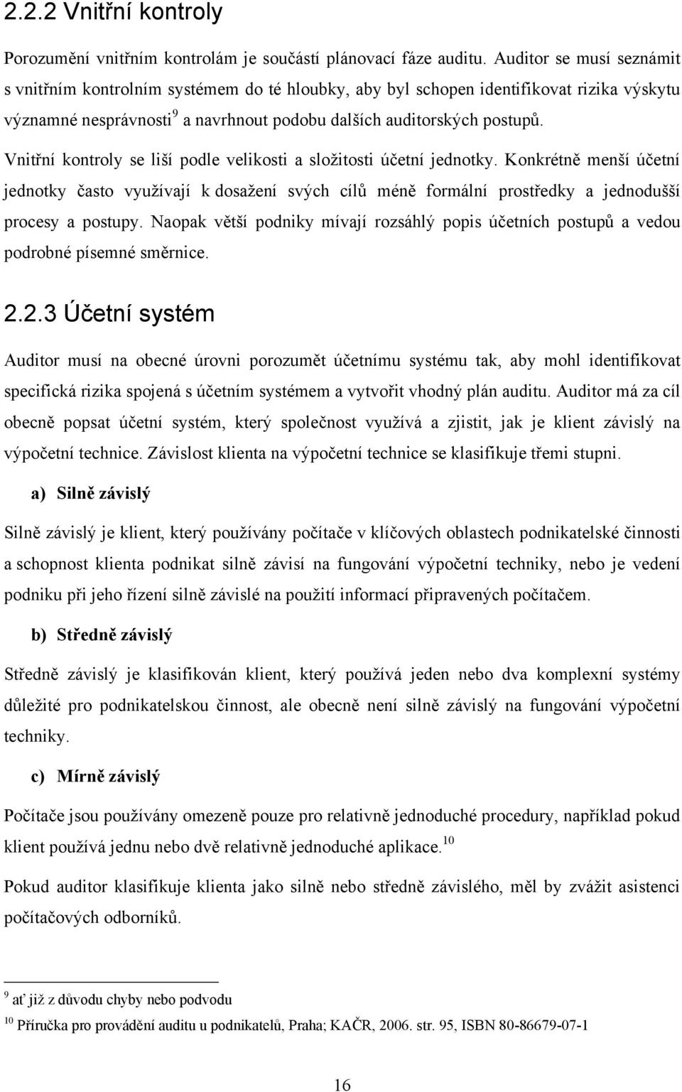 Vnitřní kontroly se liší podle velikosti a složitosti účetní jednotky. Konkrétně menší účetní jednotky často využívají k dosažení svých cílů méně formální prostředky a jednodušší procesy a postupy.