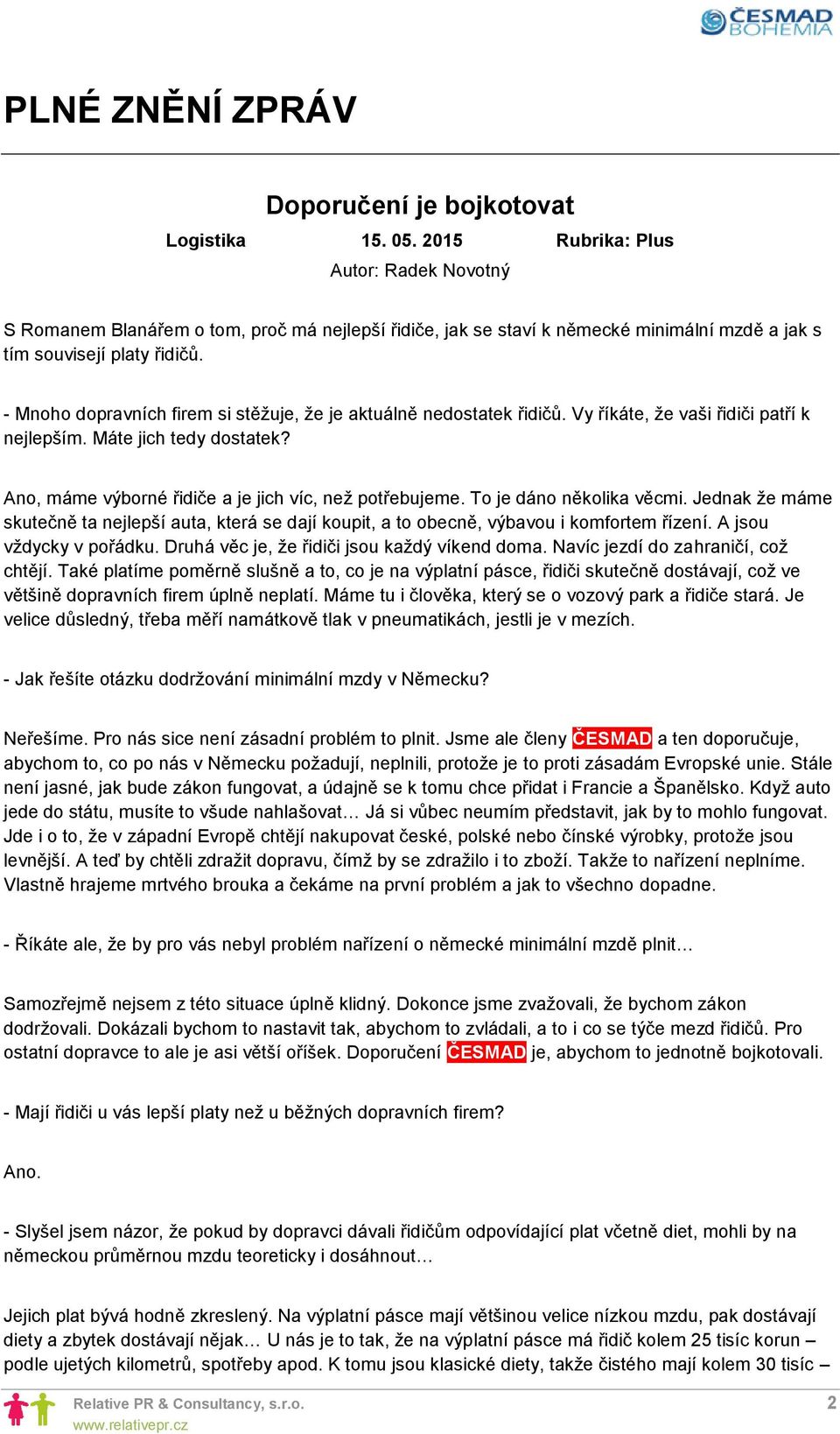 - Mnoho dopravních firem si stěžuje, že je aktuálně nedostatek řidičů. Vy říkáte, že vaši řidiči patří k nejlepším. Máte jich tedy dostatek? Ano, máme výborné řidiče a je jich víc, než potřebujeme.