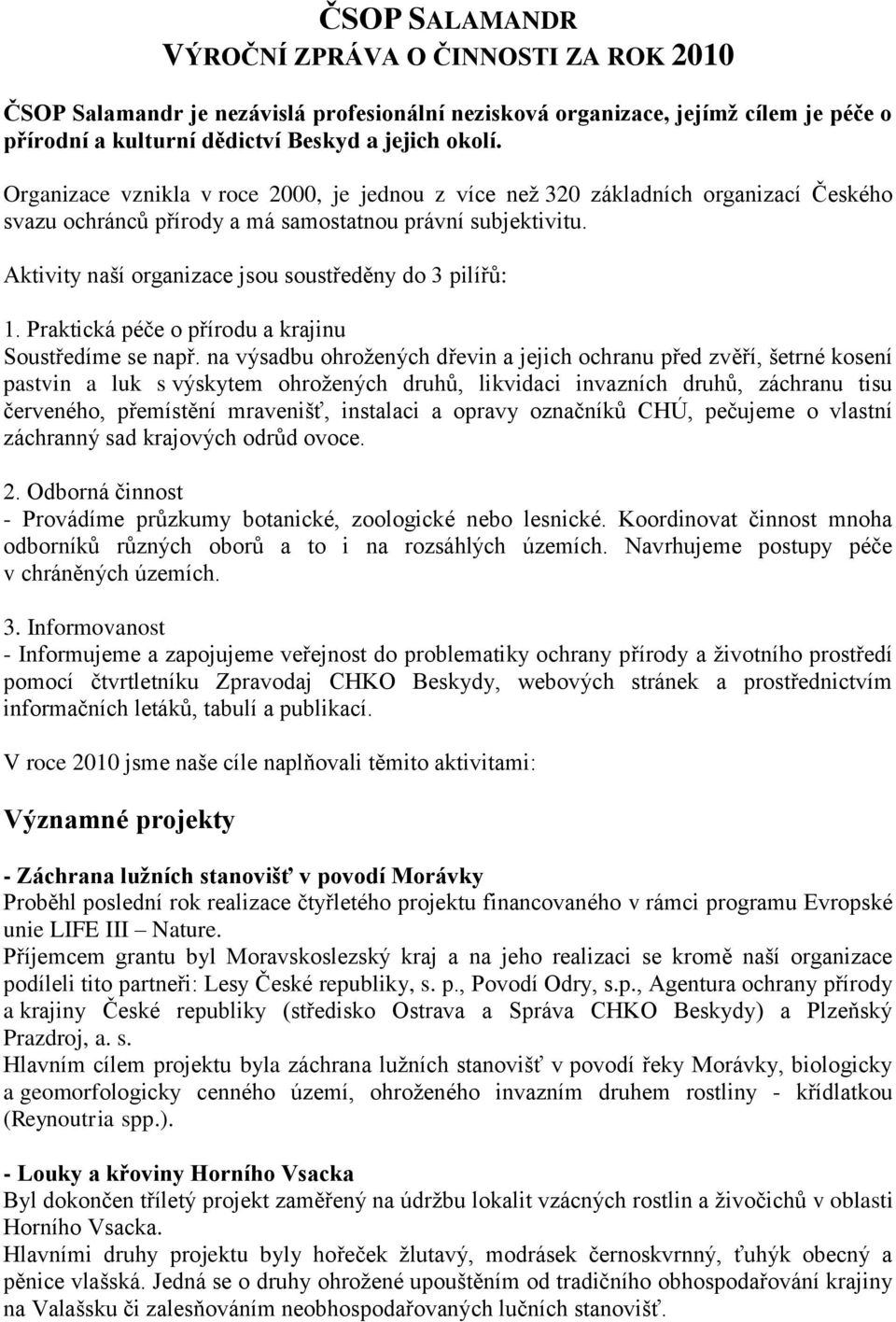 Aktivity naší organizace jsou soustředěny do 3 pilířů: 1. Praktická péče o přírodu a krajinu Soustředíme se např.