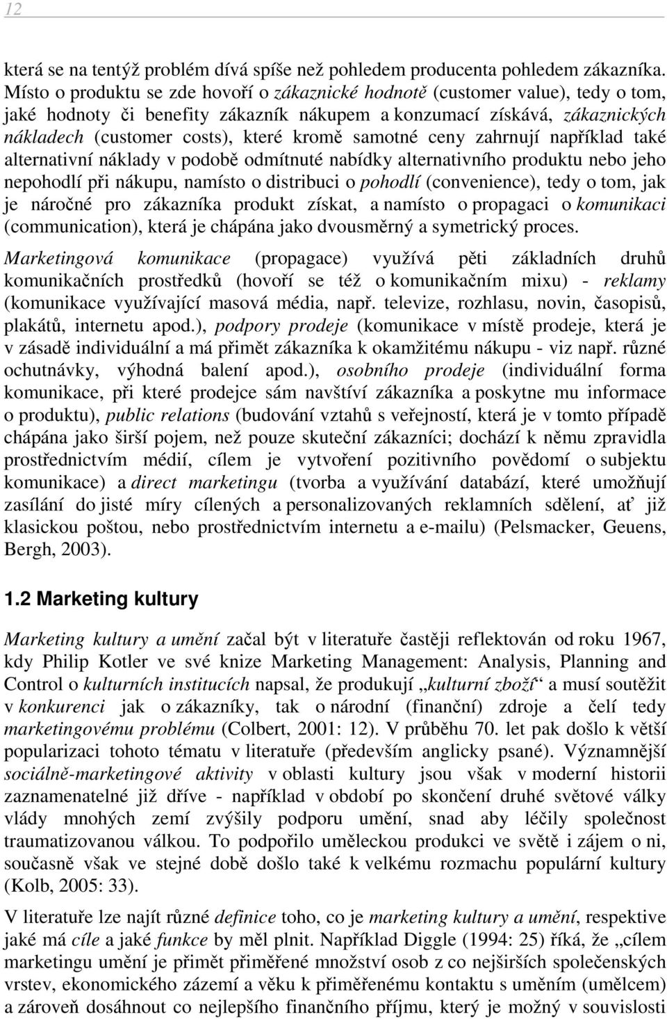 samotné ceny zahrnují například také alternativní náklady v podobě odmítnuté nabídky alternativního produktu nebo jeho nepohodlí při nákupu, namísto o distribuci o pohodlí (convenience), tedy o tom,