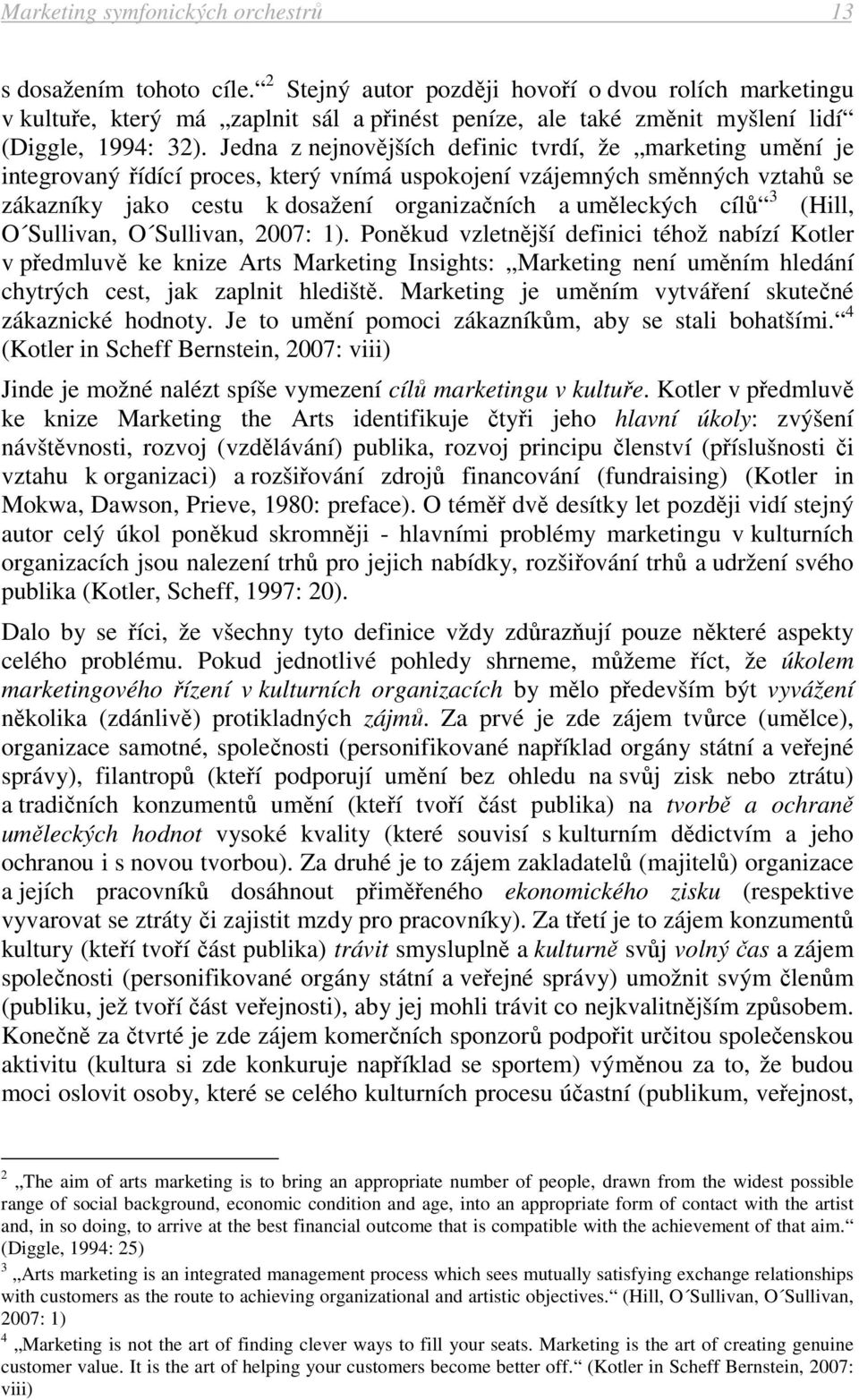 Jedna z nejnovějších definic tvrdí, že marketing umění je integrovaný řídící proces, který vnímá uspokojení vzájemných směnných vztahů se zákazníky jako cestu k dosažení organizačních a uměleckých