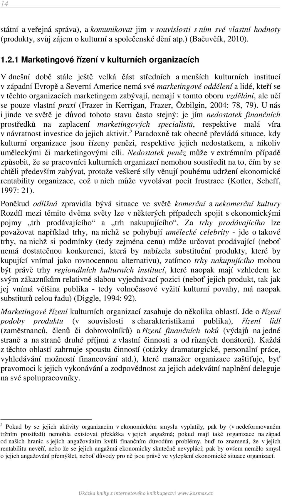 1 Marketingové řízení v kulturních organizacích V dnešní době stále ještě velká část středních a menších kulturních institucí v západní Evropě a Severní Americe nemá své marketingové oddělení a lidé,