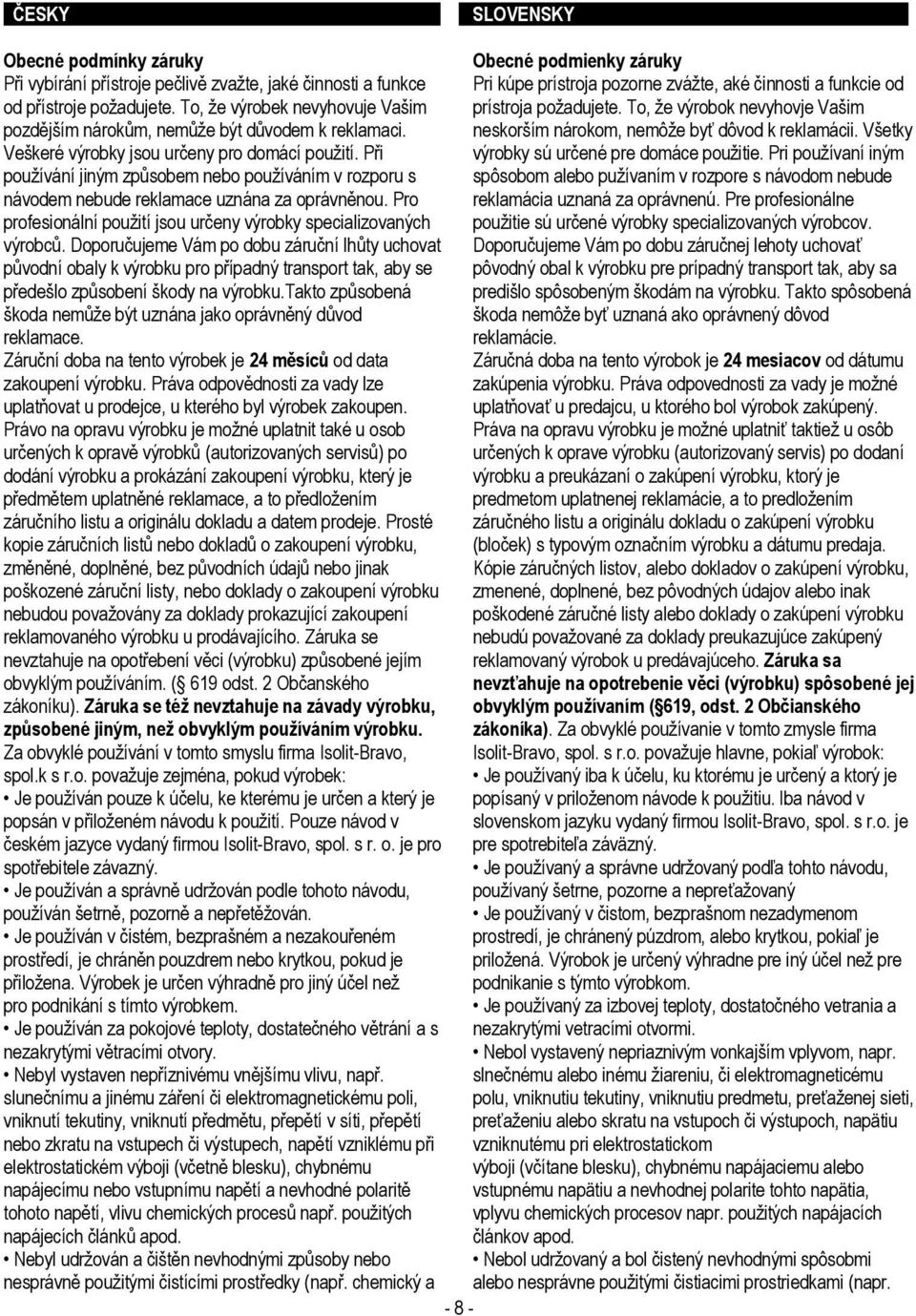 Všetky Veškeré výrobky jsou určeny pro domácí použití. Při výrobky sú určené pre domáce použitie.