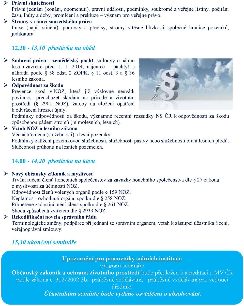 12,30-13,10 přestávka na oběd Smluvní právo zemědělský pacht, smlouvy o nájmu lesa uzavřené před 1. 1. 2014, nájemce pachtýř a náhrada podle 58 odst. 2 ZOPK, 11 odst. 3 a 36 lesního zákona.
