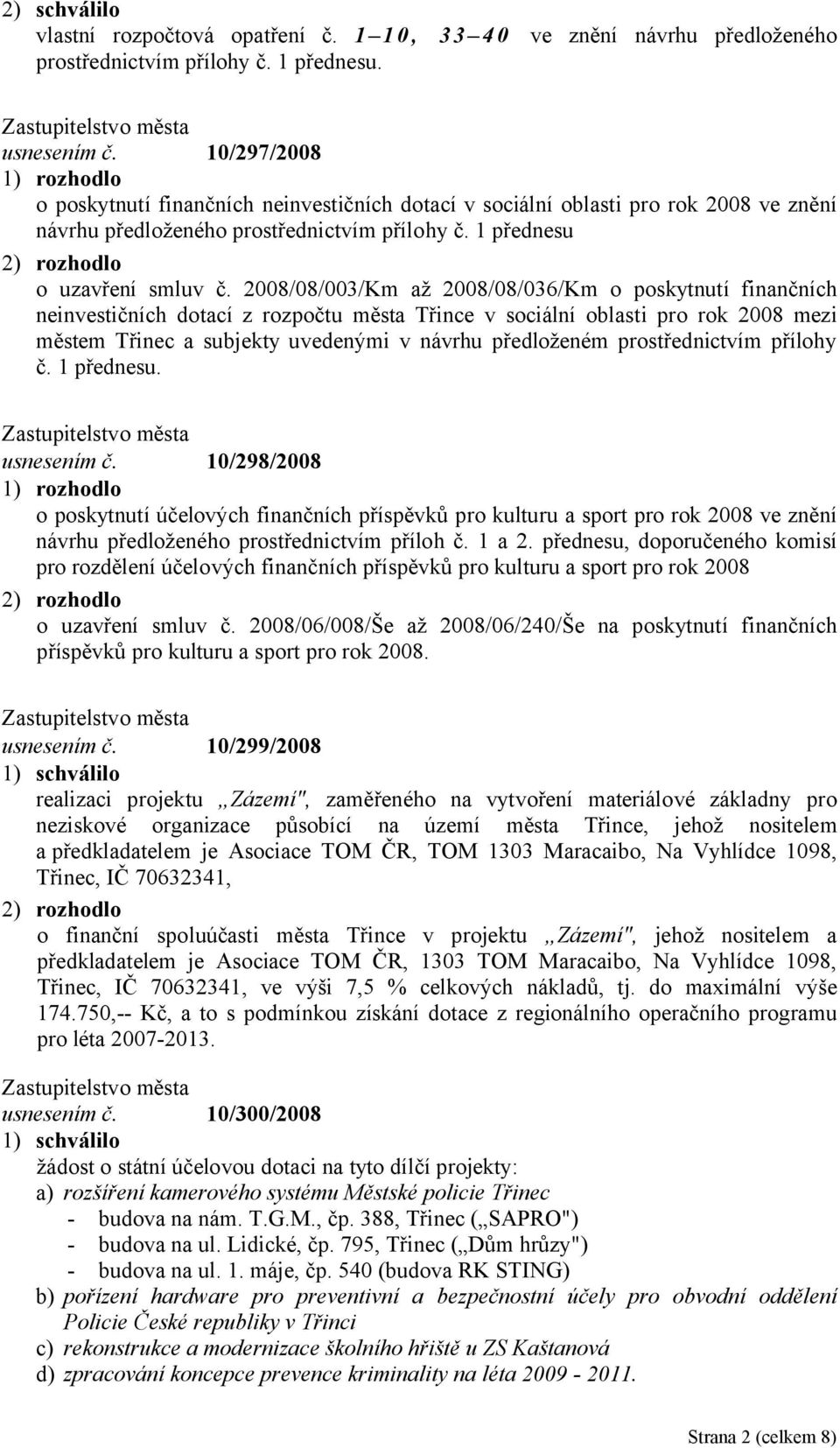 2008/08/003/Km až 2008/08/036/Km o poskytnutí finančních neinvestičních dotací z rozpočtu města Třince v sociální oblasti pro rok 2008 mezi městem Třinec a subjekty uvedenými v návrhu předloženém