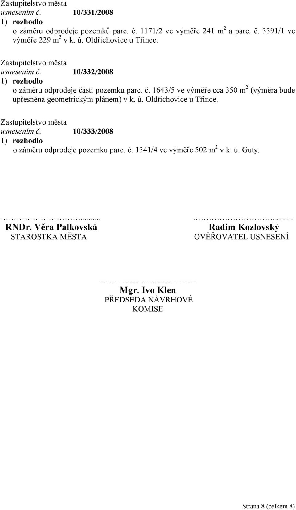 ú. Oldřichovice u Třince. usnesením č. 10/333/2008 o záměru odprodeje pozemku parc. č. 1341/4 ve výměře 502 m 2 v k. ú. Guty....... RNDr.