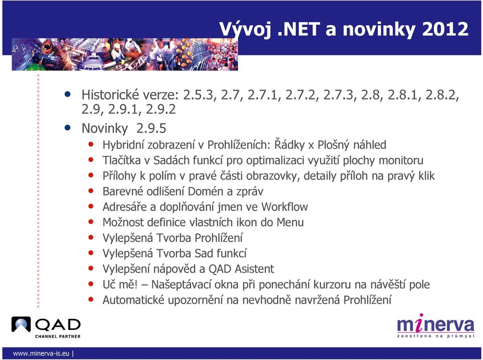 polím v pravé části obrazovky, detaily příloh na pravý klik Barevné odlišení Domén a zpráv Adresáře a doplňování jmen ve Workflow Možnost definice vlastních ikon