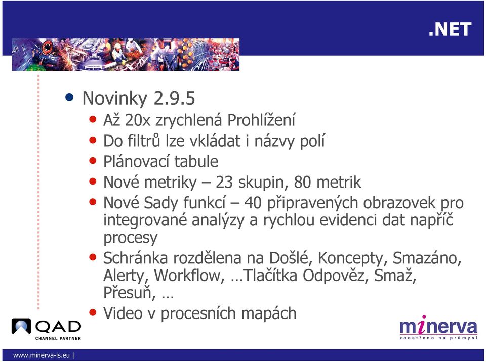 23 skupin, 80 metrik Nové Sady funkcí 40 připravených obrazovek pro integrované analýzy a