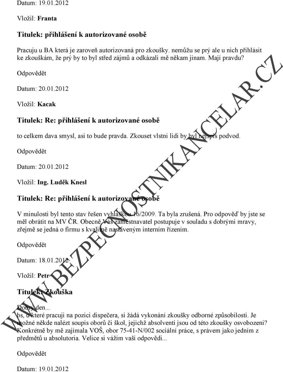 2012 Vložil: Kacak Titulek: Re: přihlášení k autorizované osobě to celkem dava smysl, asi to bude pravda. Zkouset vlstni lidi by byl nejspis podvod. Datum: 20.01.2012 Titulek: Re: přihlášení k autorizované osobě V minulosti byl tento stav řešen vyhláškou 16/2009.