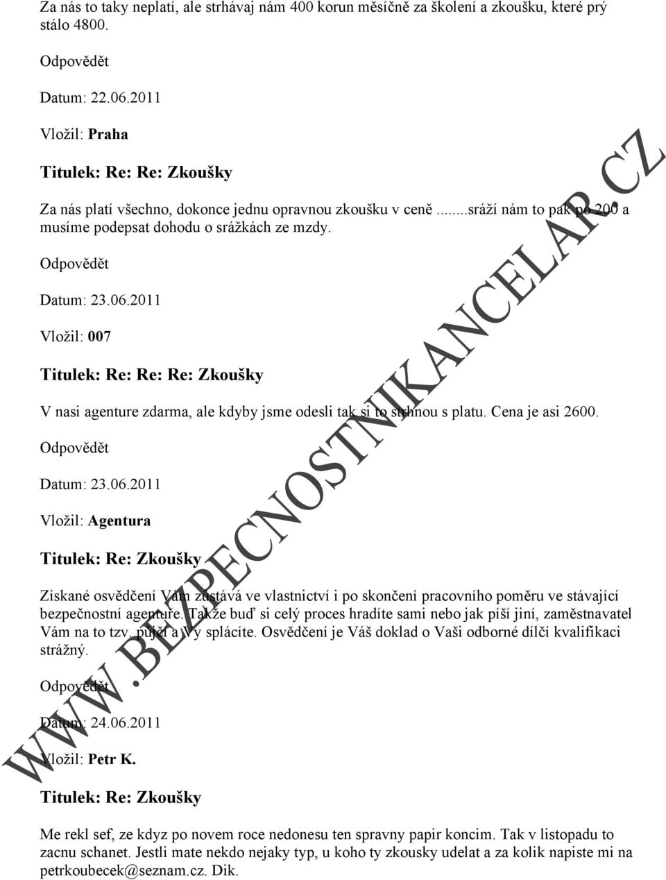 2011 Vložil: 007 Titulek: Re: Re: Re: Zkoušky V nasi agenture zdarma, ale kdyby jsme odesli tak si to strhnou s platu. Cena je asi 2600. Datum: 23.06.