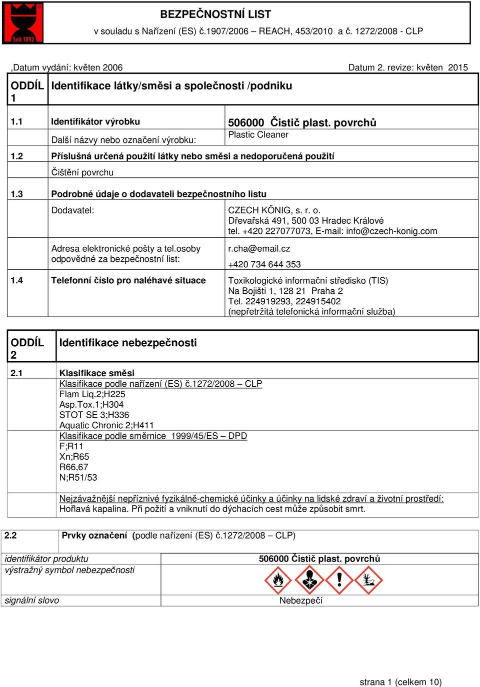 3 Podrobné údaje o dodavateli bezpečnostního listu Dodavatel: CZECH KÖNIG, s. r. o. Dřevařská 491, 500 03 Hradec Králové tel. +420 227077073, E-mail: info@czech-konig.