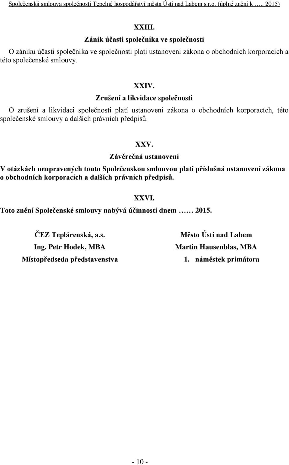 Závěrečná ustanovení V otázkách neupravených touto Společenskou smlouvou platí příslušná ustanovení zákona o obchodních korporacích a dalších právních předpisů. XXVI.