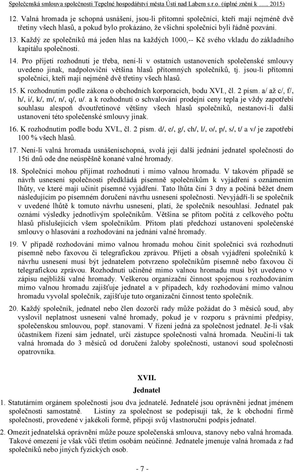 Pro přijetí rozhodnutí je třeba, není-li v ostatních ustanoveních společenské smlouvy uvedeno jinak, nadpoloviční většina hlasů přítomných společníků, tj.