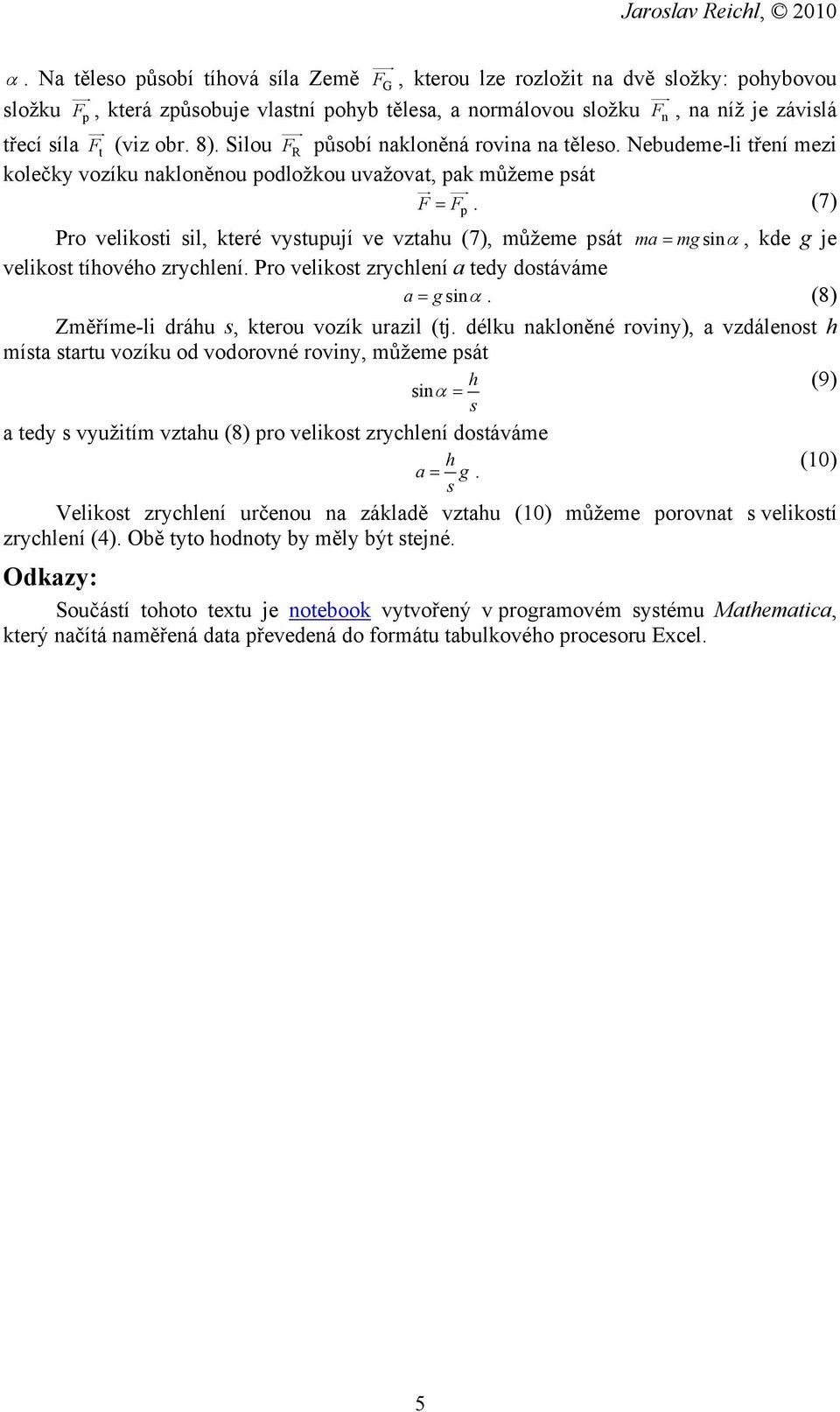 (7) Pro velikosti sil, které vystupují ve vztahu (7), můžeme psát ma = mg sinα, kde g je velikost tíhového zrychlení. Pro velikost zrychlení a tedy dostáváme a = gsinα.