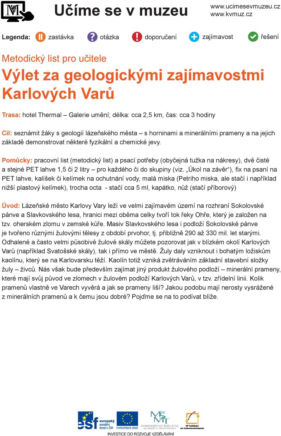 3 hodiny Cíl: seznámit žáky s geologií lázeňského města s horninami a minerálními prameny a na jejich základě demonstrovat některé fyzikální a chemické jevy.