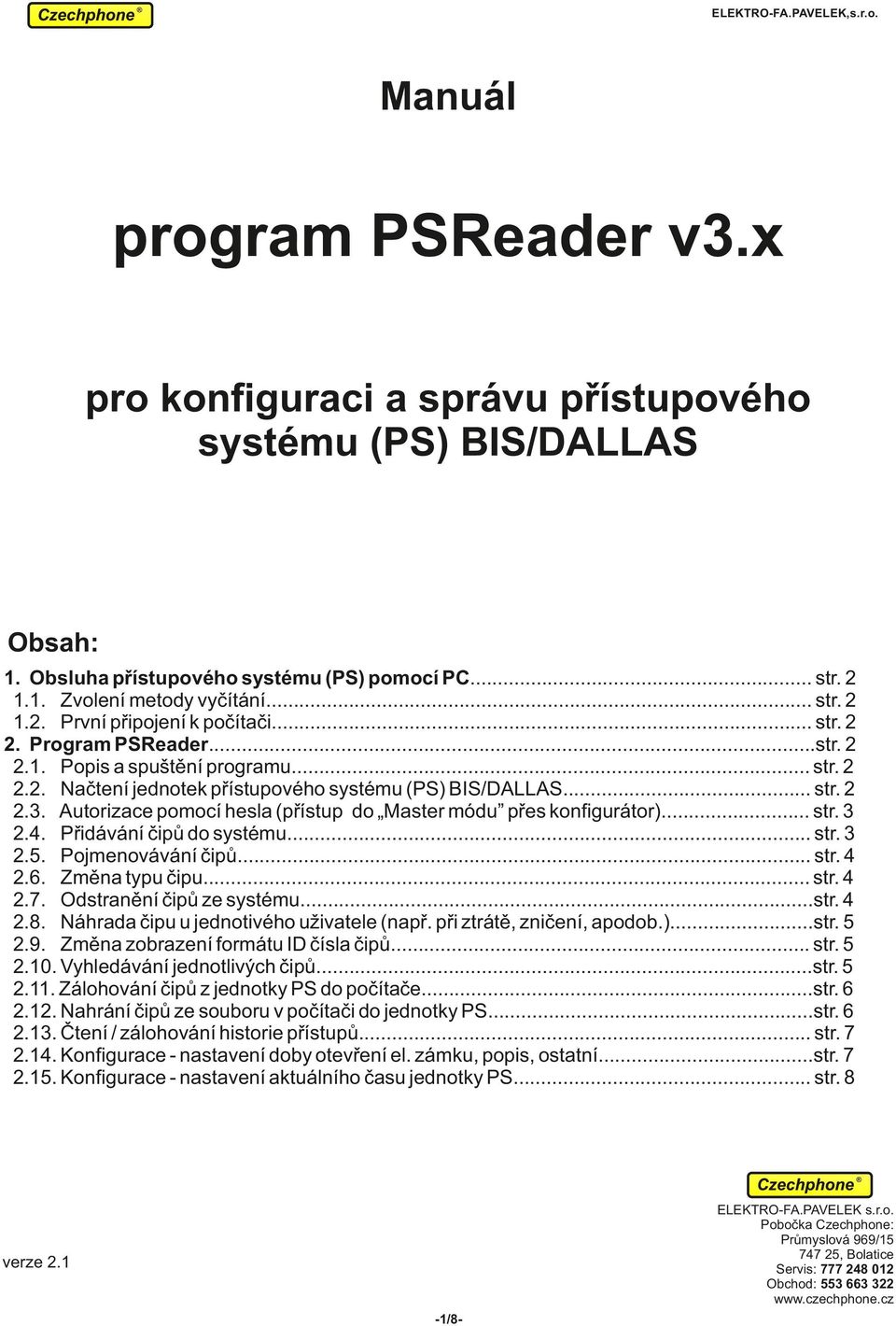 Autorizace pomocí hesla (přístup do Master módu přes konfigurátor)... str. 3 2.4. Přidávání čipů do systému... str. 3 2.5. Pojmenovávání čipů... str. 4 2.6. Změna typu čipu... str. 4 2.7.