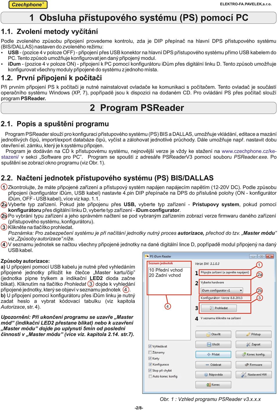 Tento způsob umožňuje konfigurovat jen daný připojený modul. idum - (pozice 4 v poloze ON) - připojení k PC pomocí konfigurátoru idům přes digitální linku D.