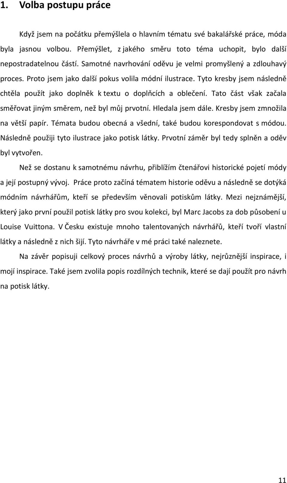 Tyto kresby jsem následně chtěla použít jako doplněk k textu o doplňcích a oblečení. Tato část však začala směřovat jiným směrem, než byl můj prvotní. Hledala jsem dále.