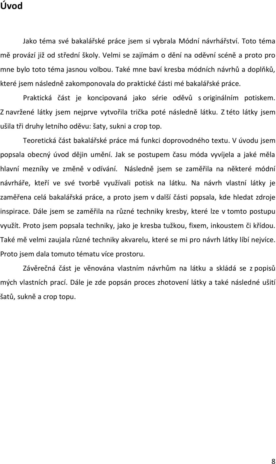 Z navržené látky jsem nejprve vytvořila trička poté následně látku. Z této látky jsem ušila tři druhy letního oděvu: šaty, sukni a crop top.