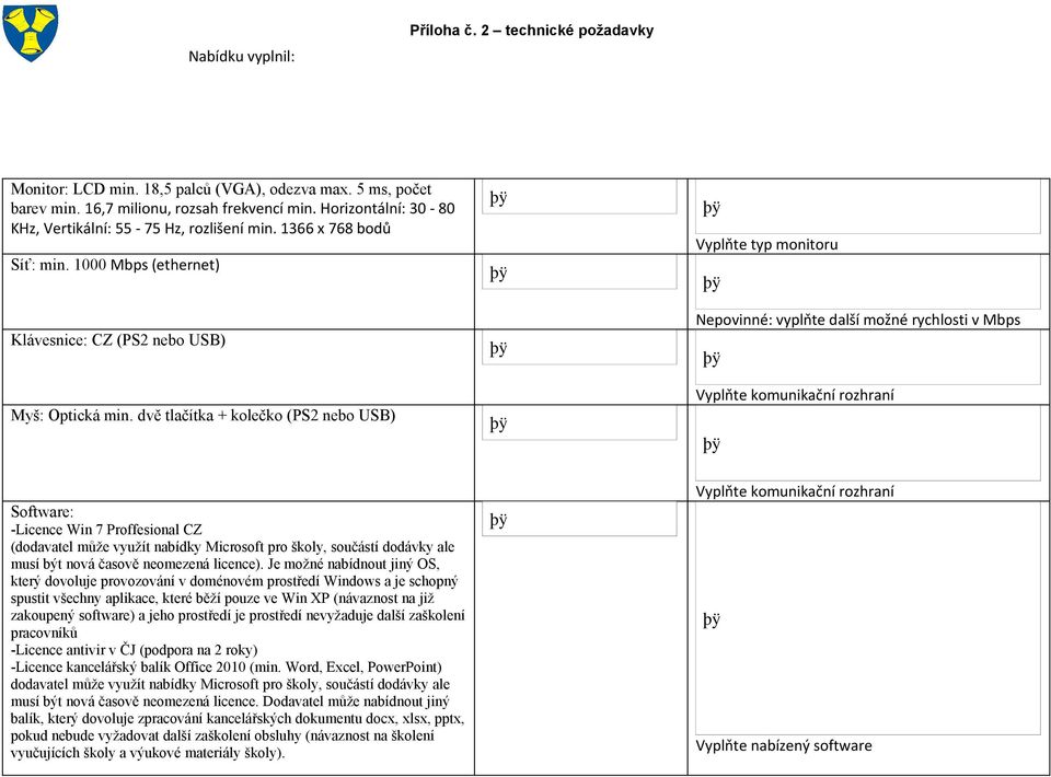 dvě tlačítka + kolečko (PS2 nebo USB) Vyplňte komunikační rozhraní Software: -Licence Win 7 Proffesional CZ (dodavatel může využít nabídky Microsoft pro školy, součástí dodávky ale musí být nová