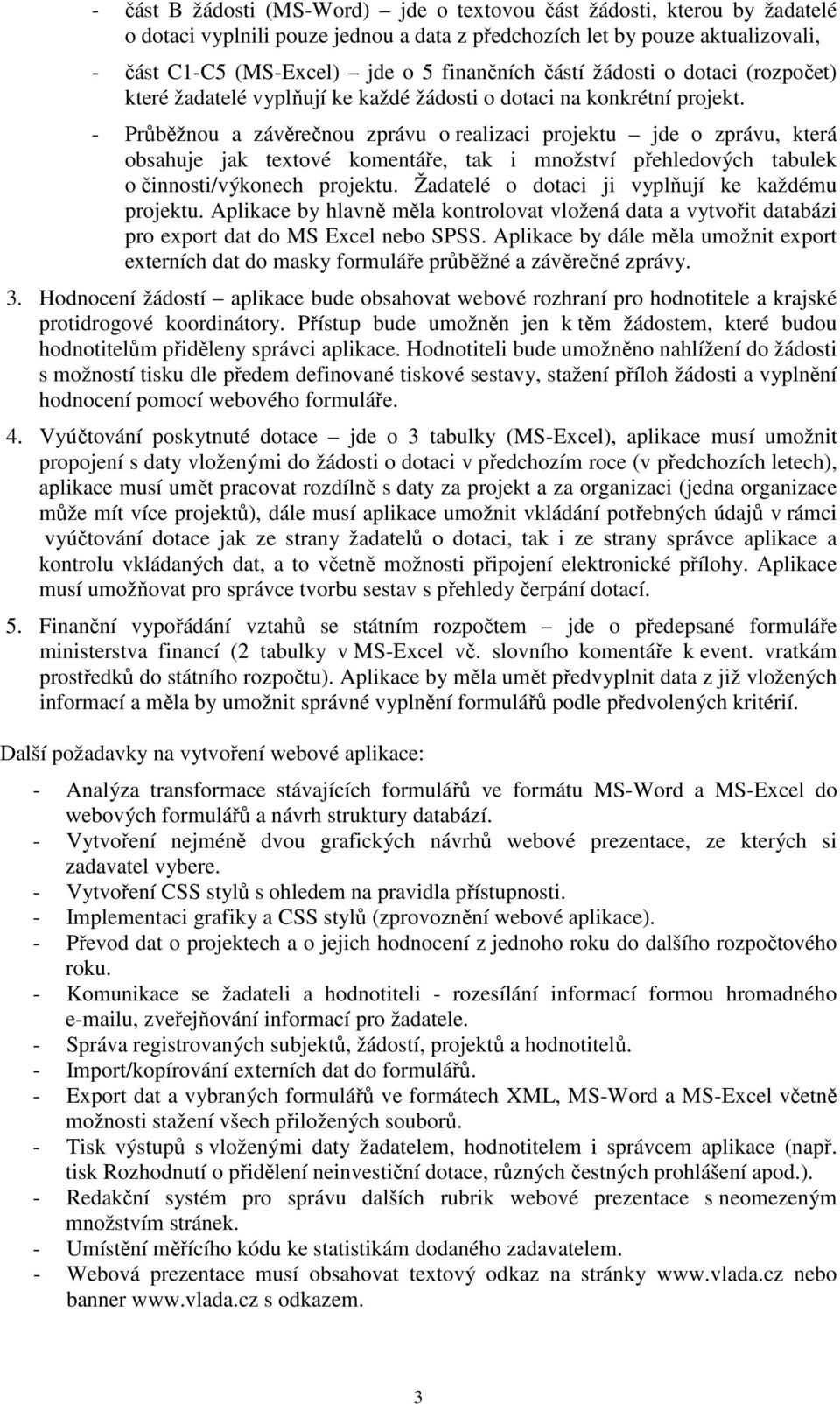 - Průběžnou a závěrečnou zprávu o realizaci projektu jde o zprávu, která obsahuje jak textové komentáře, tak i množství přehledových tabulek o činnosti/výkonech projektu.