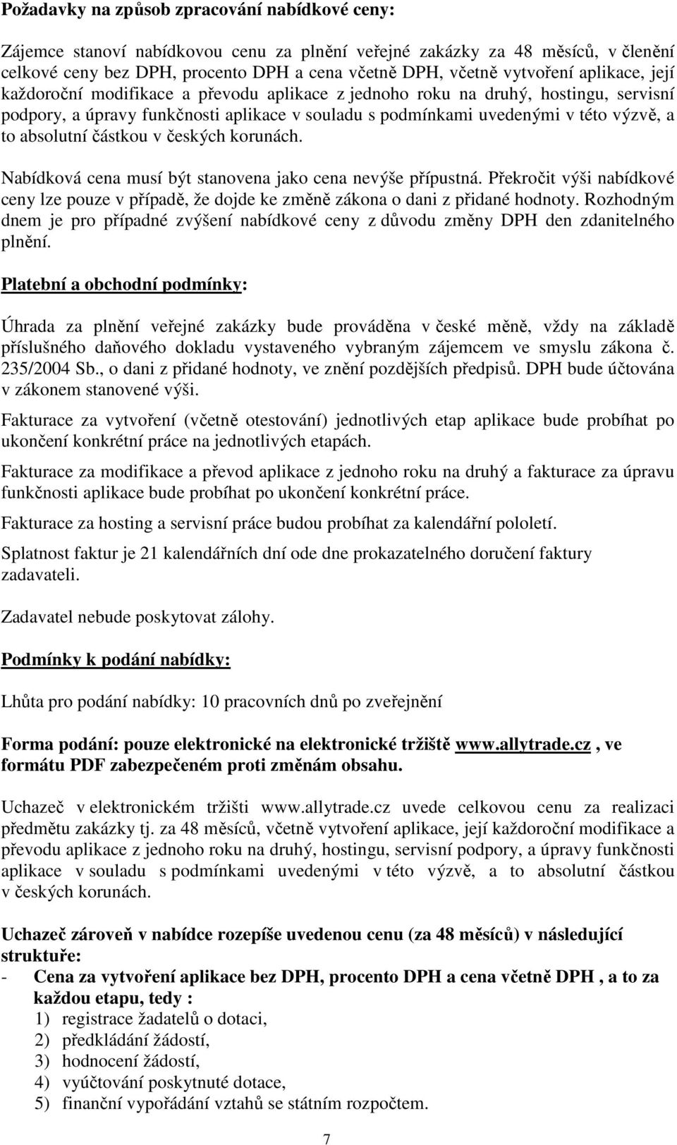 částkou v českých korunách. Nabídková cena musí být stanovena jako cena nevýše přípustná. Překročit výši nabídkové ceny lze pouze v případě, že dojde ke změně zákona o dani z přidané hodnoty.