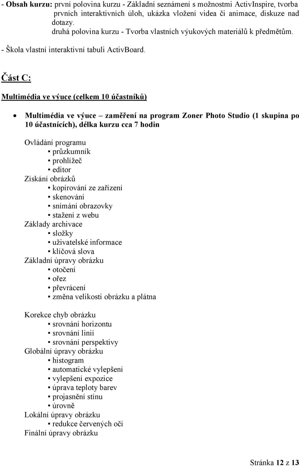 Část C: Multimédia ve výuce (celkem 10 účastníků) Multimédia ve výuce zaměření na program Zoner Photo Studio (1 skupina po 10 účastnících), délka kurzu cca 7 hodin Ovládání programu průzkumník