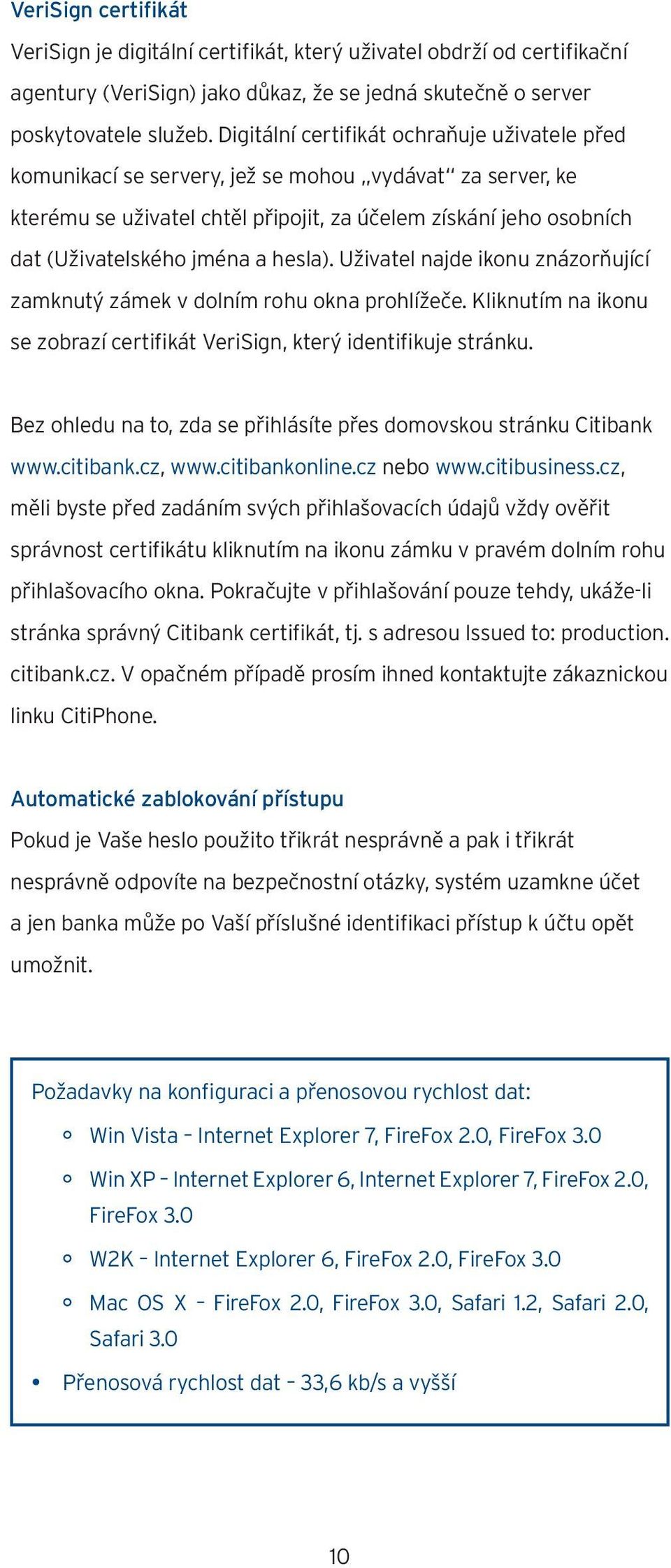 hesla). Uživatel najde ikonu znázorňující zamknutý zámek v dolním rohu okna prohlížeče. Kliknutím na ikonu se zobrazí certifikát VeriSign, který identifikuje stránku.