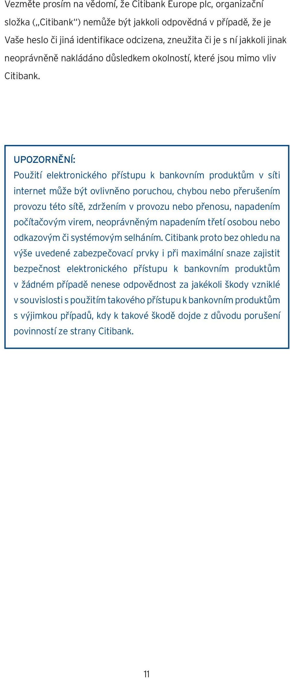 UPOZORNĚNÍ: Použití elektronického přístupu k bankovním produktům v síti internet může být ovlivněno poruchou, chybou nebo přerušením provozu této sítě, zdržením v provozu nebo přenosu, napadením