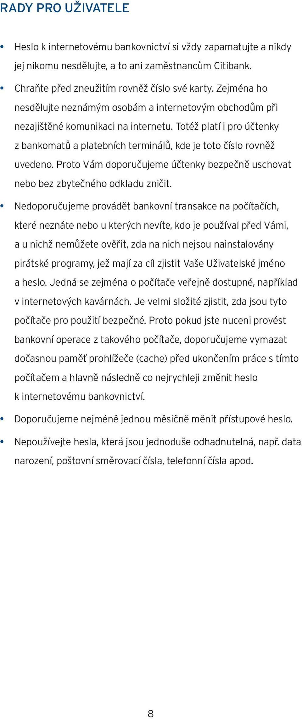 Proto Vám doporučujeme účtenky bezpečně uschovat nebo bez zbytečného odkladu zničit.