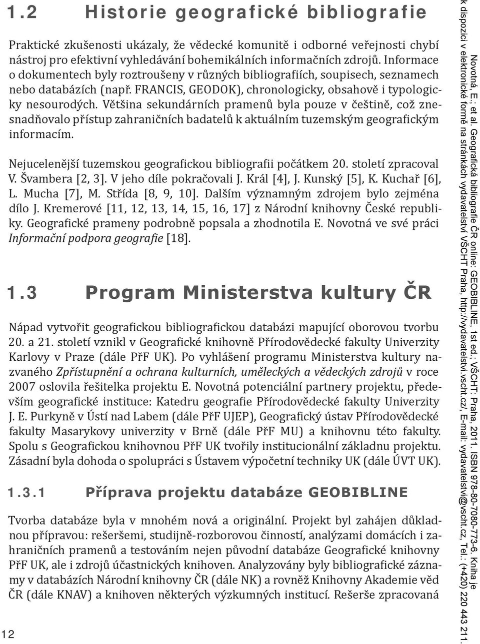 Většina sekundárních pramenů byla pouze v češtině, což znesnadňovalo přístup zahraničních badatelů k aktuálním tuzemským geografickým informacím.