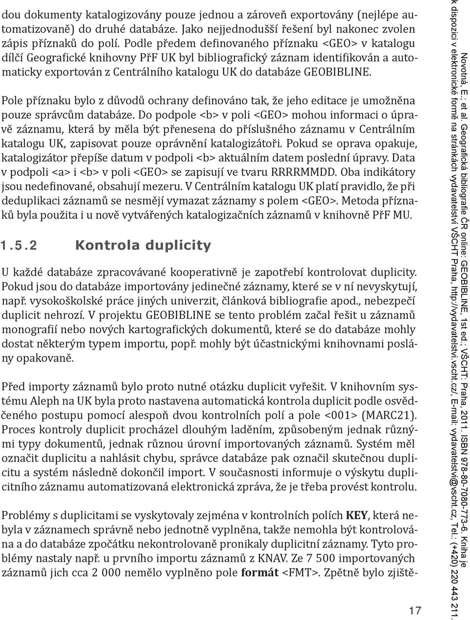 Pole příznaku bylo z důvodů ochrany definováno tak, že jeho editace je umožněna pouze správcům databáze.