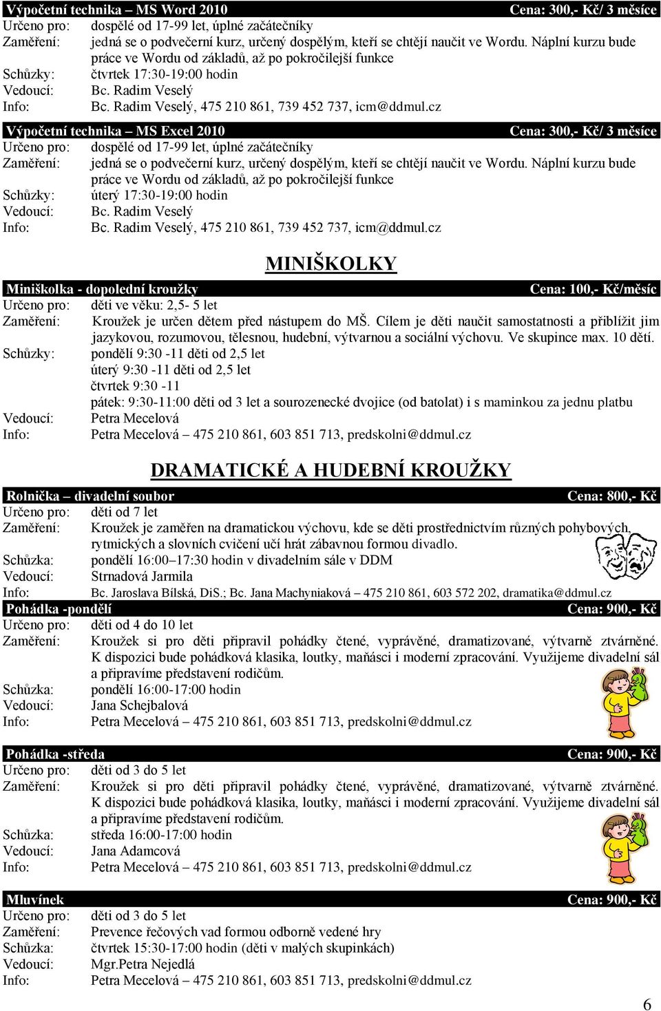 Radim Veselý Výpočetní technika MS Excel 2010 Cena: 300,- Kč/ 3 měsíce Určeno pro: dospělé od 17-99 let, úplné začátečníky Zaměření: jedná se o podvečerní kurz, určený dospělým, kteří se chtějí