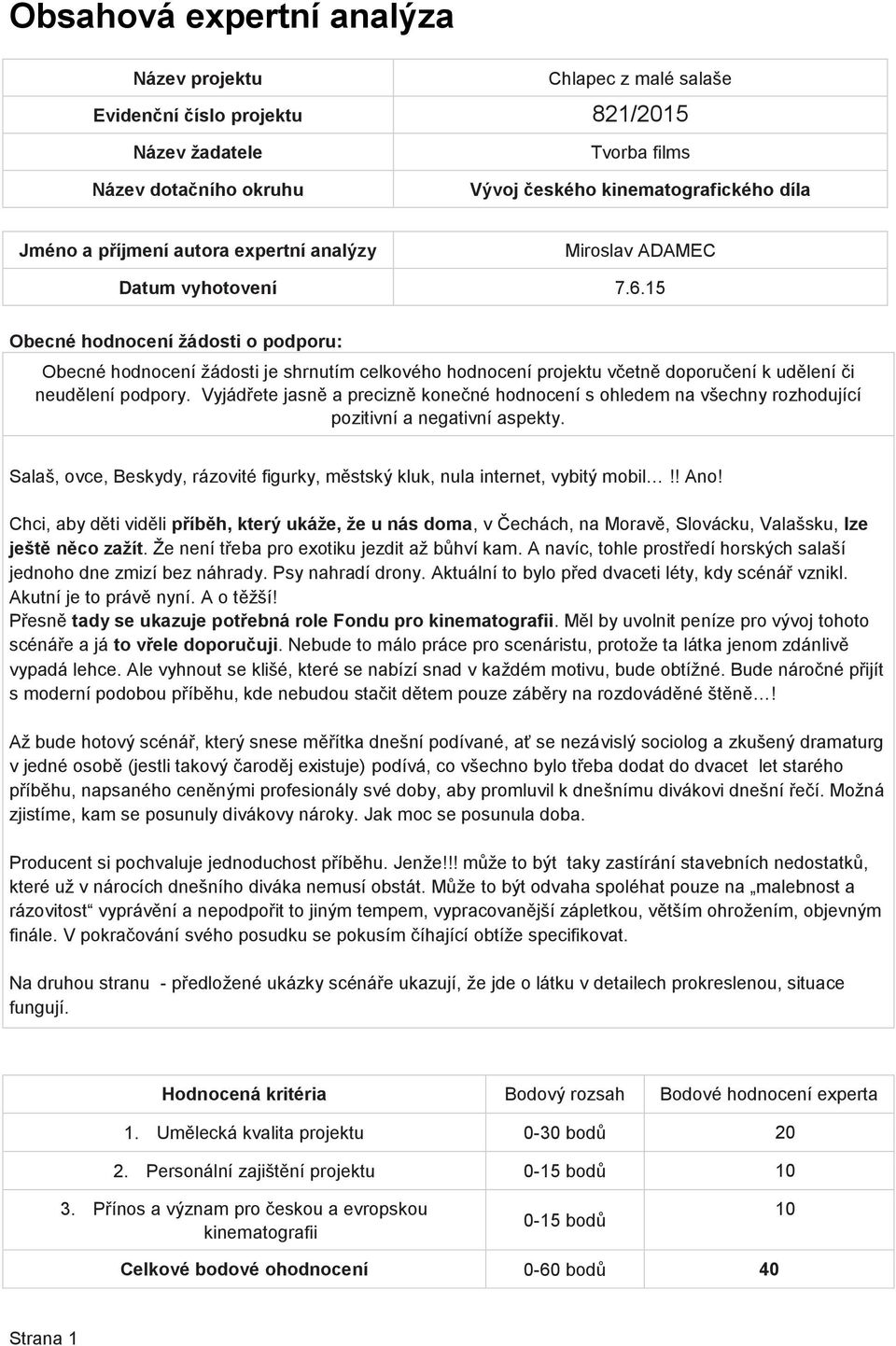 Chci, aby děti viděli příběh, který ukáže, že u nás doma, v Čechách, na Moravě, Slovácku, Valašsku, lze ještě něco zažít. Že není třeba pro exotiku jezdit až bůhví kam.