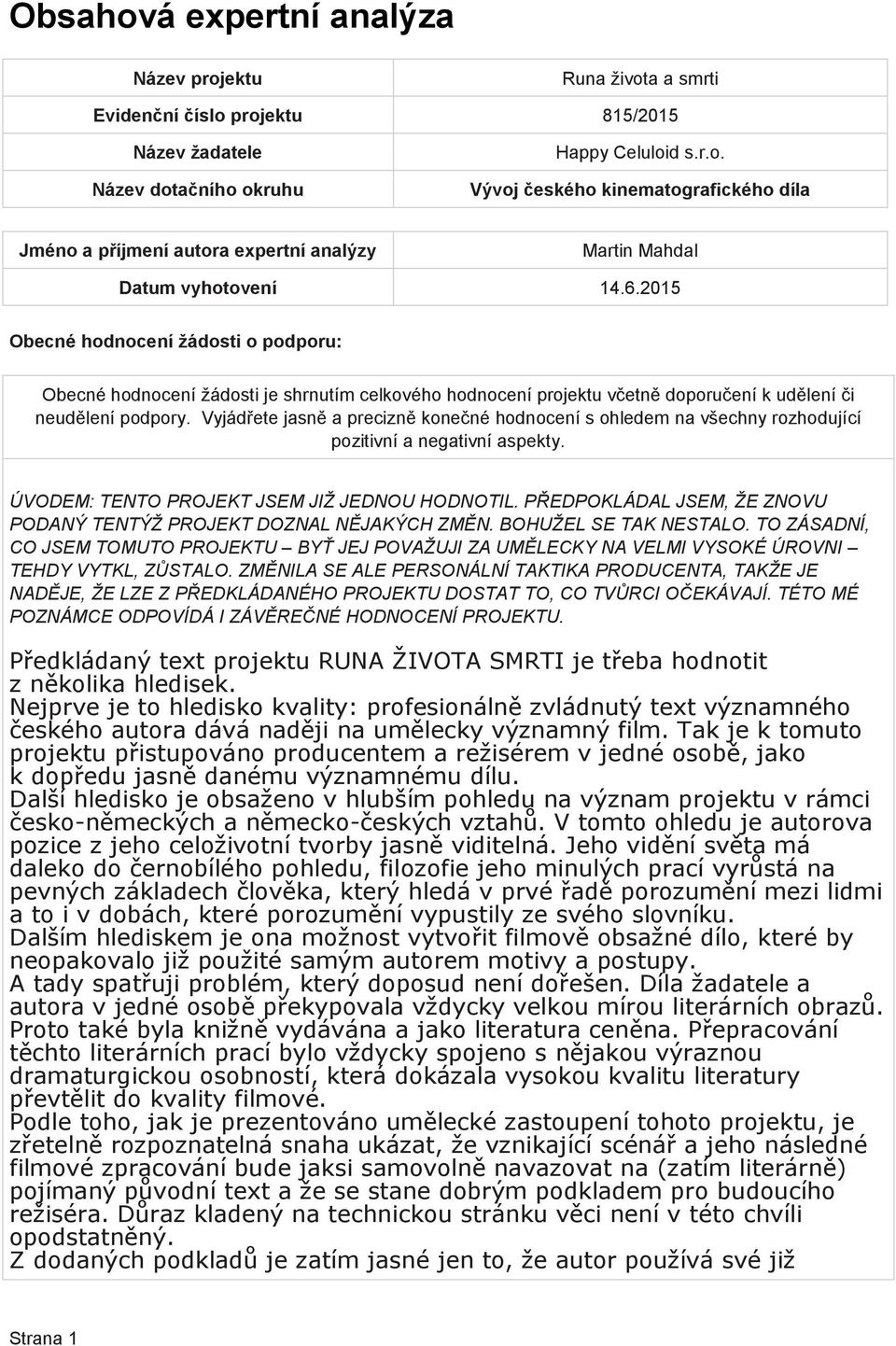 TO ZÁSADNÍ, CO JSEM TOMUTO PROJEKTU BYŤ JEJ POVAŽUJI ZA UMĚLECKY NA VELMI VYSOKÉ ÚROVNI TEHDY VYTKL, ZŮSTALO.