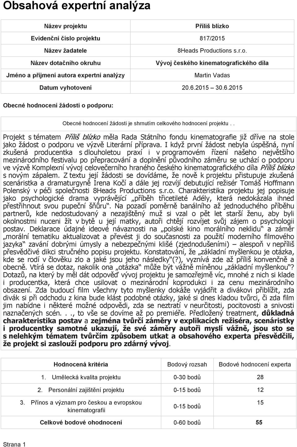 . Projekt s tématem Příliš blízko měla Rada Státního fondu kinematografie již dříve na stole jako žádost o podporu ve výzvě Literární příprava.
