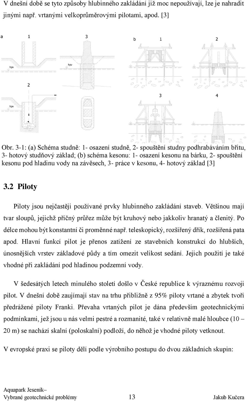závěsech, 3- práce v kesonu, 4- hotový základ [3] 3.2 Piloty Piloty jsou nejčastěji používané prvky hlubinného zakládání staveb.