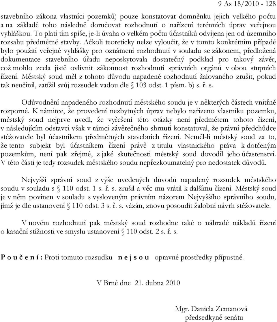 Ačkoli teoreticky nelze vyloučit, že v tomto konkrétním případě bylo použití veřejné vyhlášky pro oznámení rozhodnutí v souladu se zákonem, předložená dokumentace stavebního úřadu neposkytovala