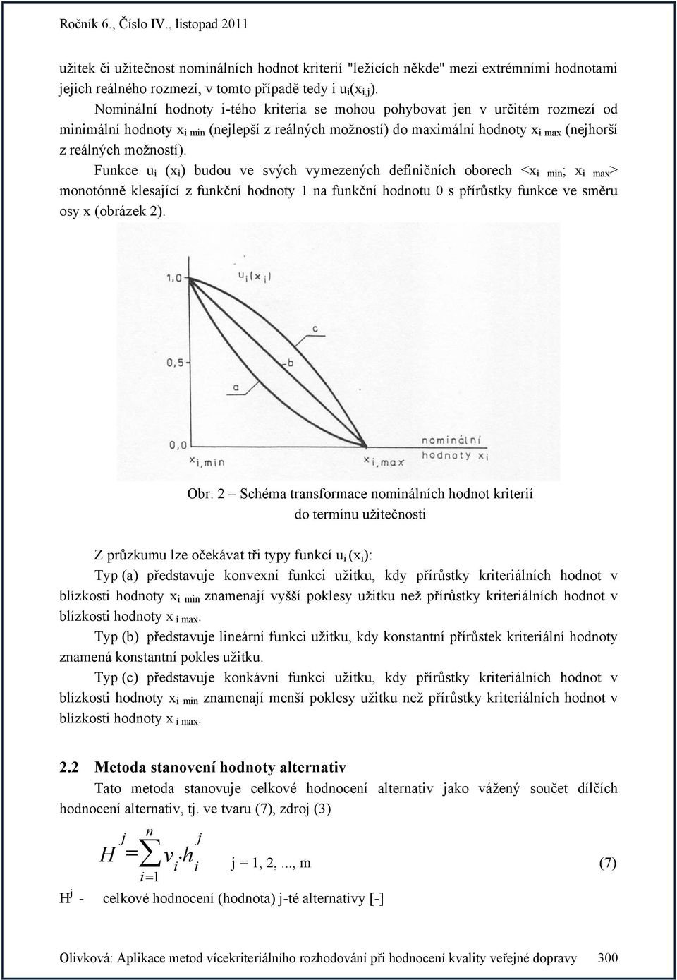 Funkce u (x ) budou ve svých vymezených defnčních oborech <x mn ; x max > monotónně klesající z funkční hodnoty 1 na funkční hodnotu 0 s přírůstky funkce ve směru osy x (obrázek 2). Obr.