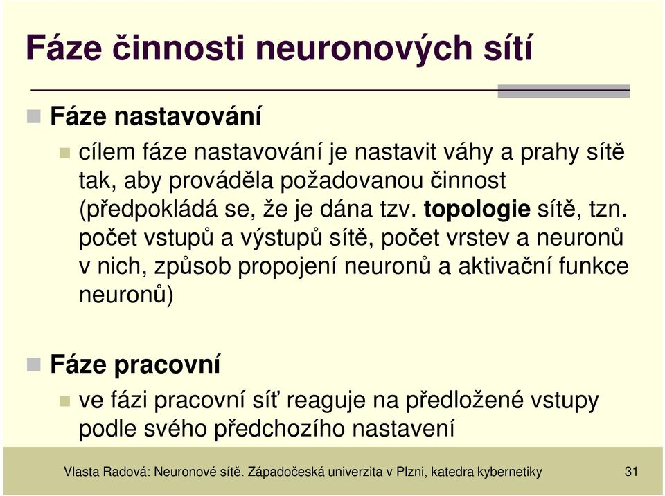 počet vstupů a výstupů sítě, počet vrstev a neuronů v nich, způsob propojení neuronů a aktivační funkce neuronů) Fáze