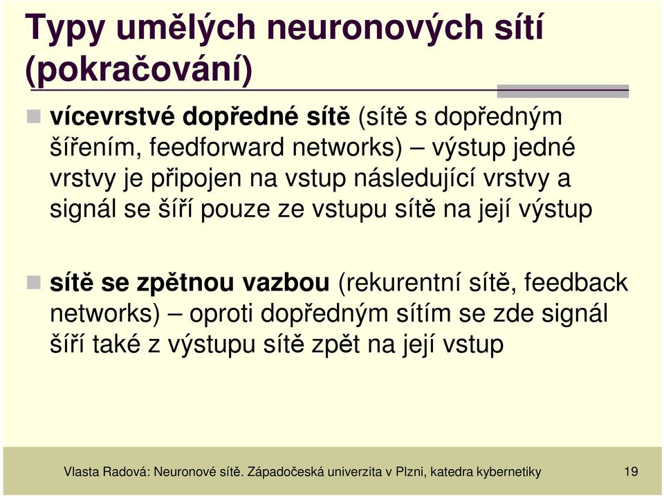 její výstup sítě se zpětnou vazbou (rekurentní sítě, feedback networks) oproti dopředným sítím se zde signál