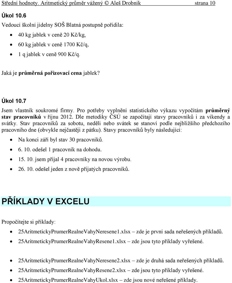 Úol 07 Jsem vlastí souromé frmy Pro potřeby vyplěí statstcého výazu vypočítám průměrý stav pracovíů v říju 0 Dle metody ČSÚ se započítají stavy pracovíů za víedy a sváty Stav pracovíů za sobotu, eděl