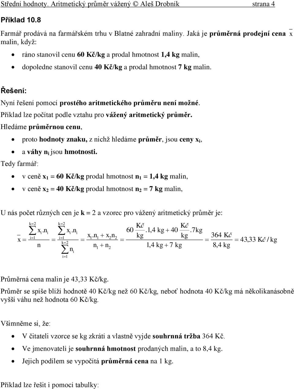 proto hodoty zau, z chž hledáme průměr, jsou cey, a váhy jsou hmotost Tedy farmář: v ceě = 60 /g prodal hmotost =,4 g mal, v ceě = 40 /g prodal hmotost = 7 g mal, U ás počet růzých ce je = a vzorec