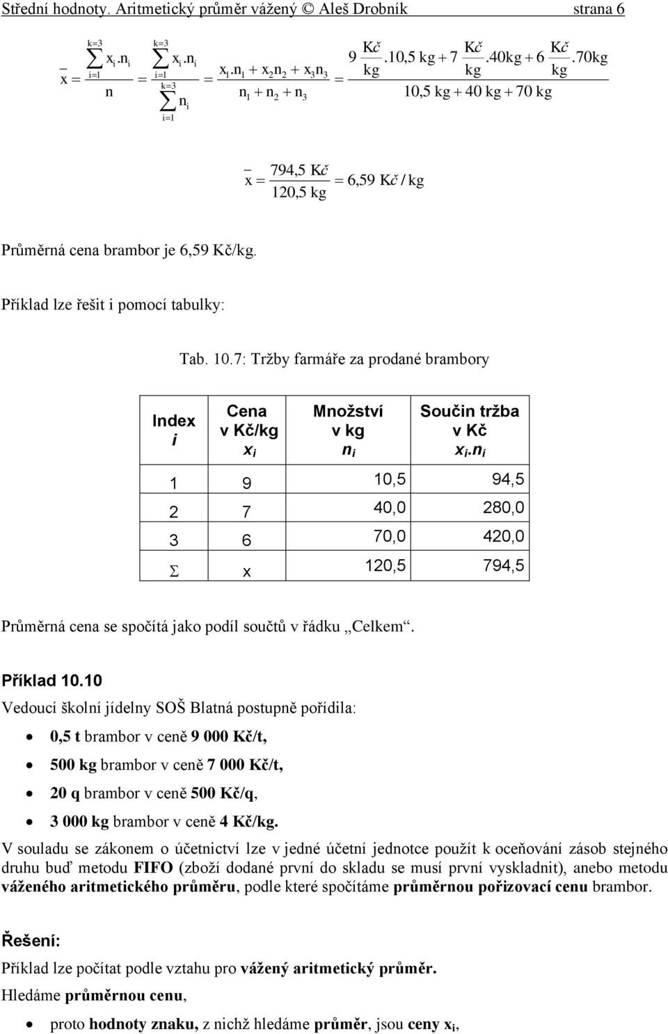 Blatá postupě pořídla: 0,5 t brambor v ceě 9 000 /t, 500 g brambor v ceě 7 000 /t, 0 q brambor v ceě 500 /q, 000 g brambor v ceě 4 /g V souladu se záoem o účetctví lze v jedé účetí jedotce použít