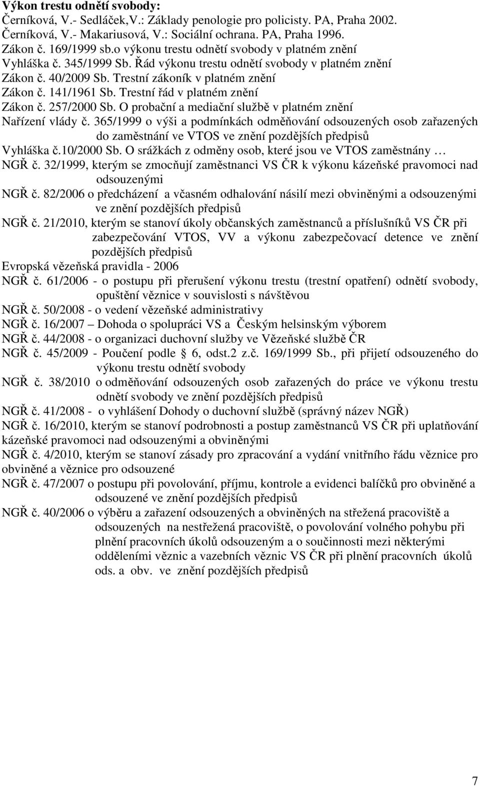 Trestní řád v platném znění Zákon č. 257/2000 Sb. O probační a mediační službě v platném znění Nařízení vlády č.