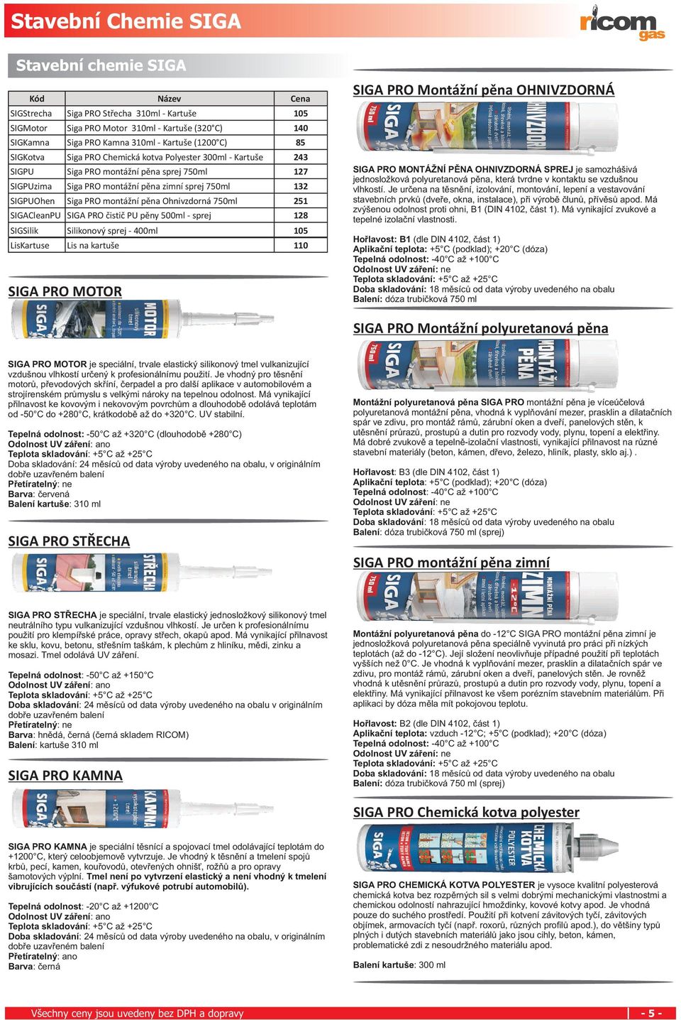 montážní pìna Ohnivzdorná 750ml 251 SIGACleanPU SIGA PRO èistiè PU pìny 500ml - sprej 128 SIGSilik Silikonový sprej - 400ml 105 LisKartuse Lis na kartuše 110 SIGA PRO MOTOR SIGA PRO Montážní pìna