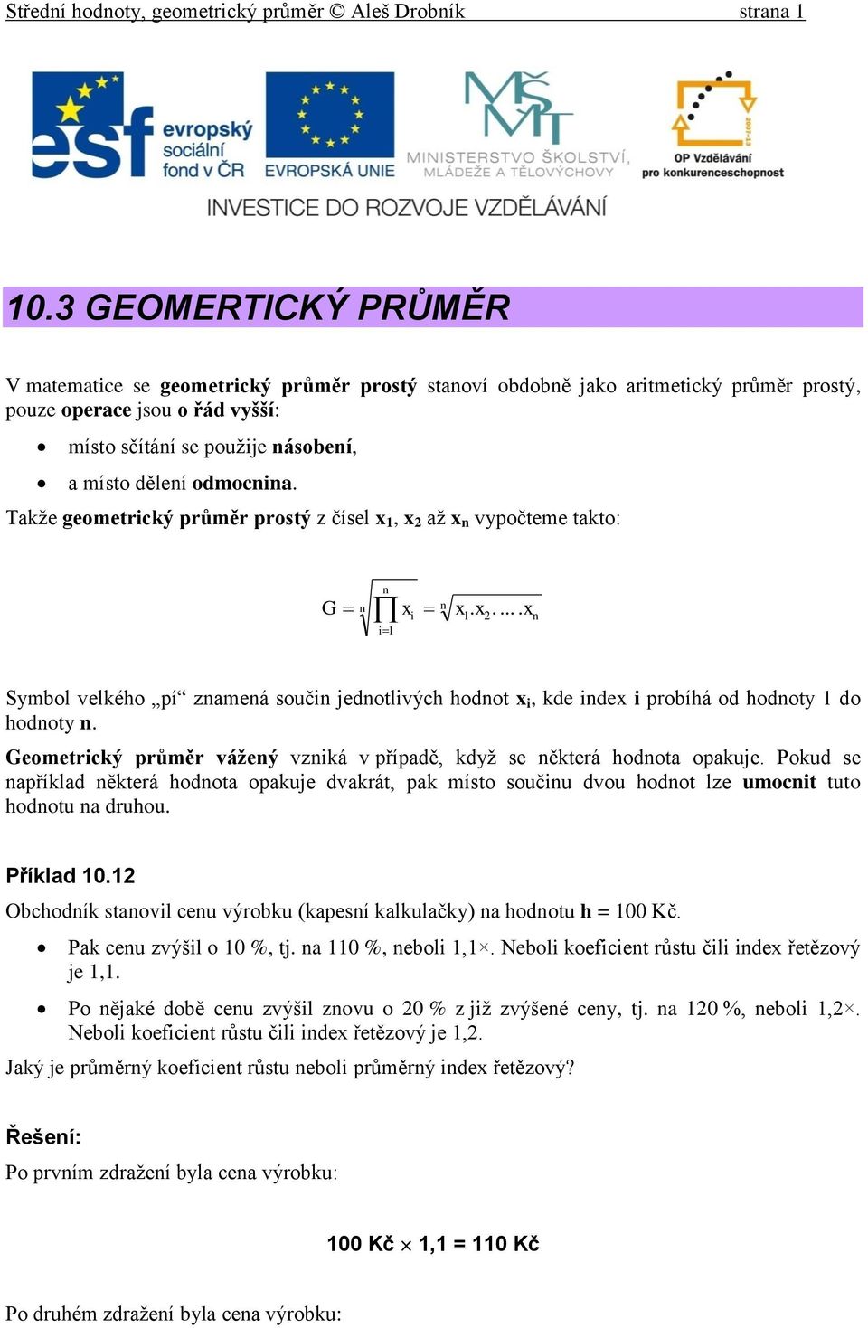 Takže geometrický průměr prostý z čísel x 1, x až x vypočteme takto: G xi x 1. x..... x i1 Symbol velkého pí zameá souči jedotlivých hodot x i, kde idex i probíhá od hodoty 1 do hodoty.