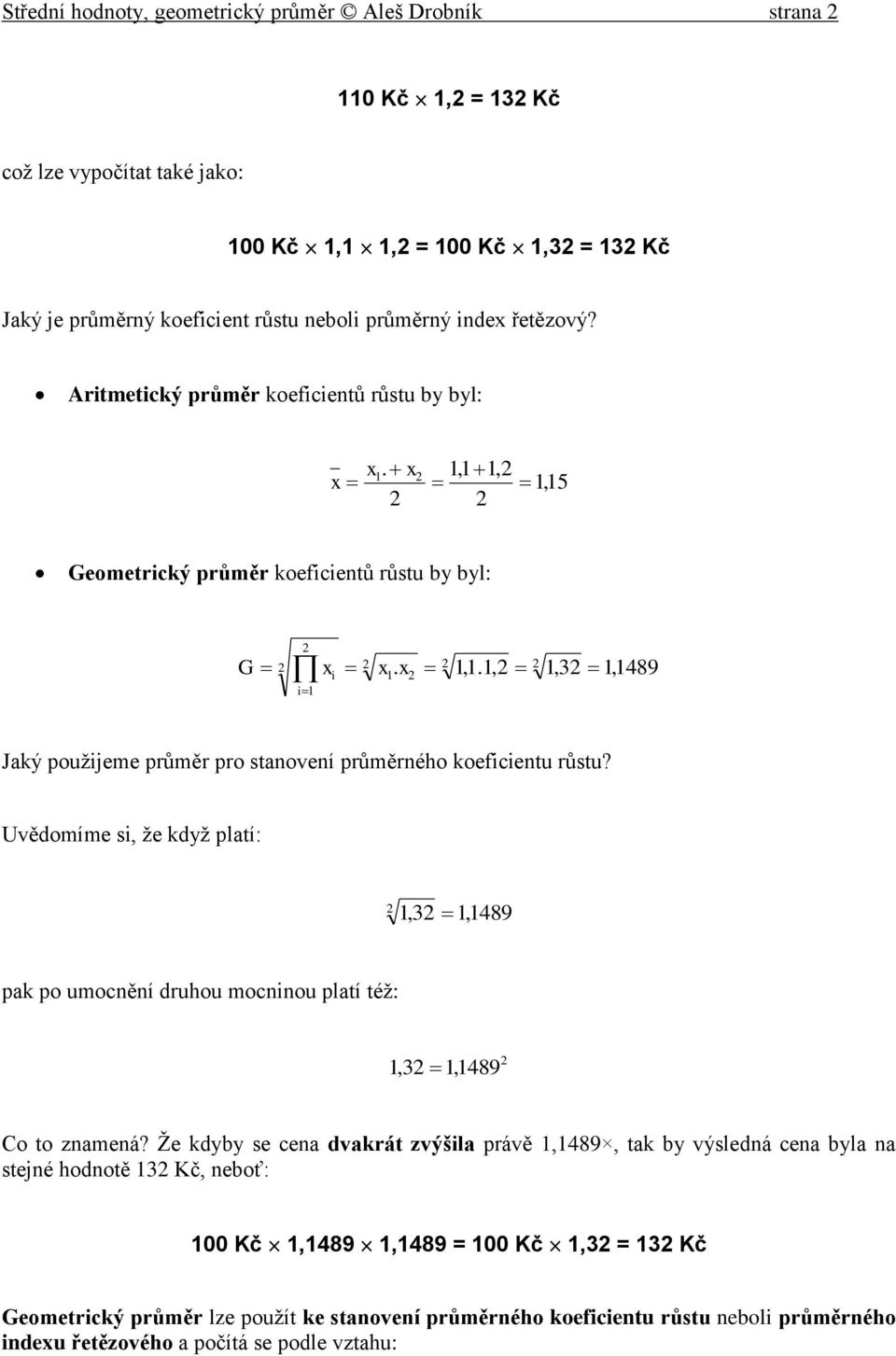 Uvědomíme si, že když platí: 1,3 1,1489 pak po umocěí druhou mociou platí též: 1,3 1,1489 Co to zameá?